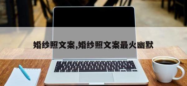 婚纱照文案,婚纱照文案最火幽默
