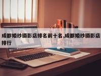 成都婚纱摄影店排名前十名,成都婚纱摄影店排行