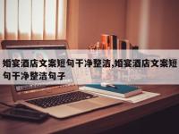 婚宴酒店文案短句干净整洁,婚宴酒店文案短句干净整洁句子