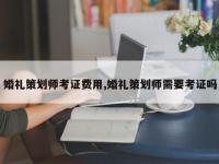 婚礼策划师考证费用,婚礼策划师需要考证吗