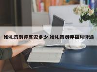 婚礼策划师薪资多少,婚礼策划师福利待遇
