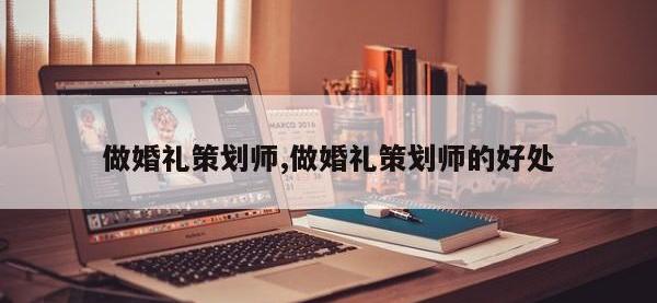 做婚礼策划师,做婚礼策划师的好处