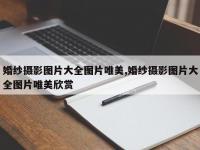 婚纱摄影图片大全图片唯美,婚纱摄影图片大全图片唯美欣赏