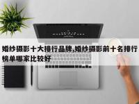 婚纱摄影十大排行品牌,婚纱摄影前十名排行榜单哪家比较好