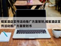 婚宴酒店宣传活动推广方案策划,婚宴酒店宣传活动推广方案策划书