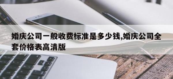 婚庆公司一般收费标准是多少钱,婚庆公司全套价格表高清版