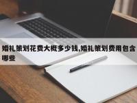 婚礼策划花费大概多少钱,婚礼策划费用包含哪些