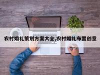 农村婚礼策划方案大全,农村婚礼布置创意