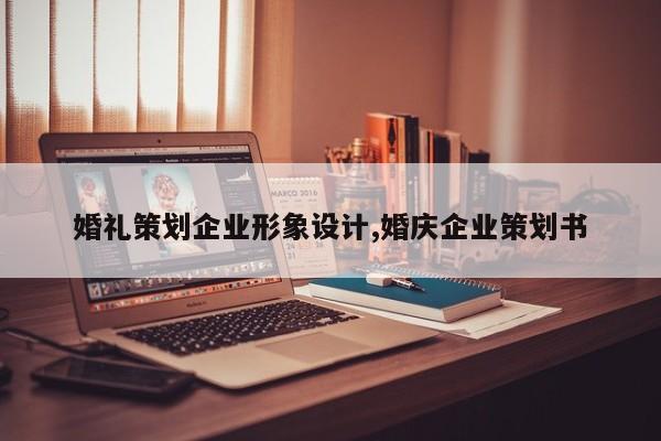 婚礼策划企业形象设计,婚庆企业策划书